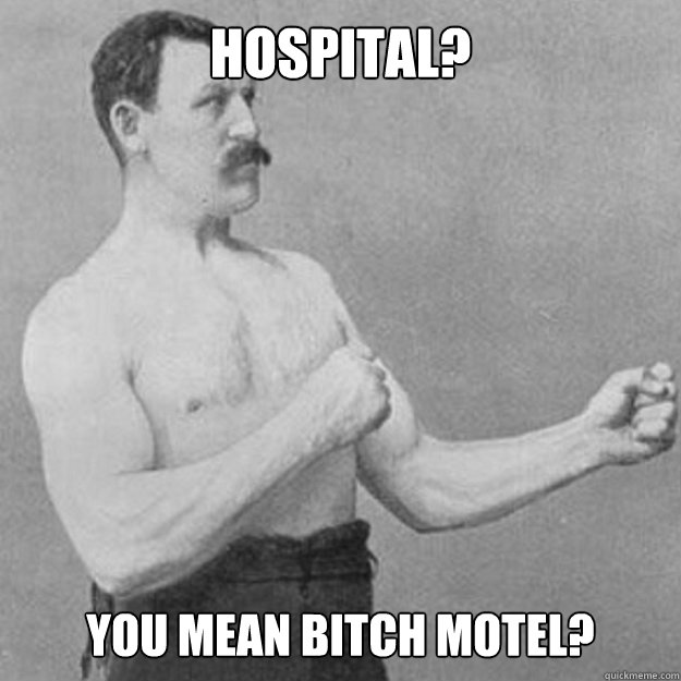 hospital you mean bitch motel - overly manly man