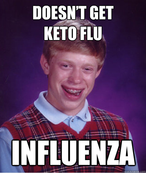 doesnt get keto flu influenza - Bad Luck Brian