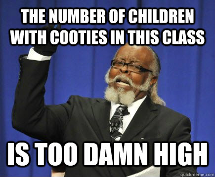 the number of children with cooties in this class is too dam - Too Damn High