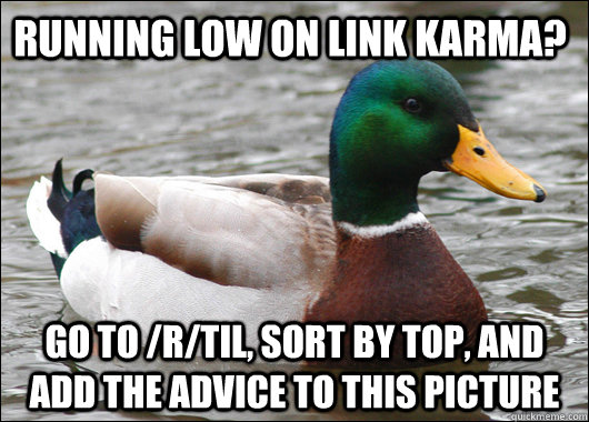 running low on link karma go to rtil sort by top and ad - Actual Advice Mallard