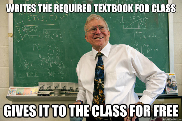 writes the required textbook for class gives it to the class - Good guy Professor