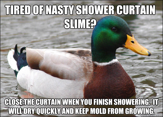 tired of nasty shower curtain slime close the curtain when - Actual Advice Mallard
