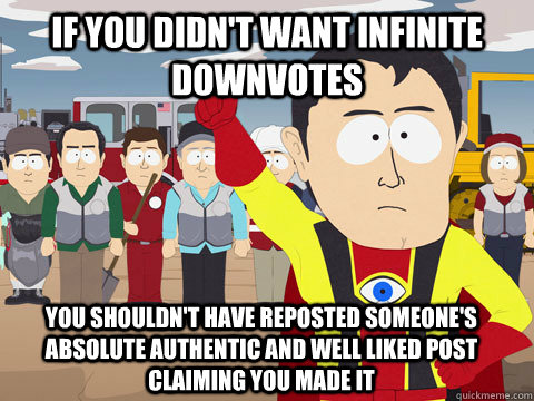 if you didnt want infinite downvotes you shouldnt have rep - Captain Hindsight