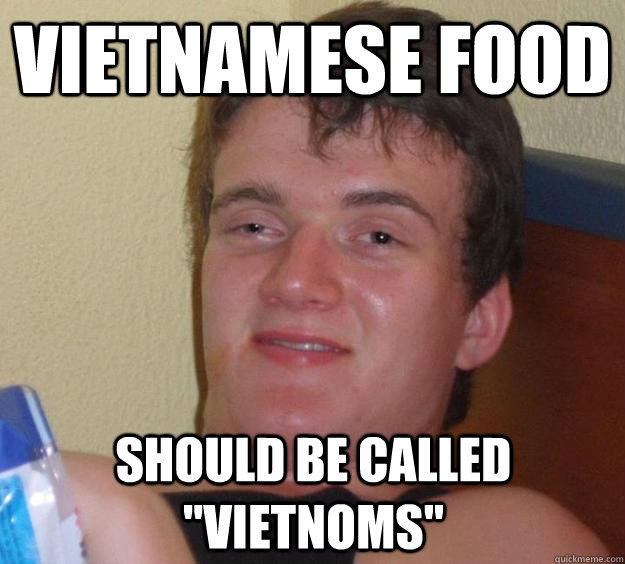 vietnamese food should be called vietnoms - 10 Guy