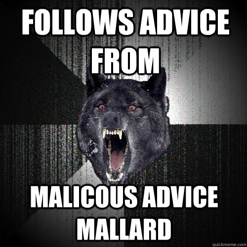 follows advice from malicous advice mallard - Insanity Wolf