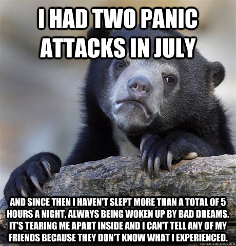 i had two panic attacks in july and since then i havent sl - Confession Bear