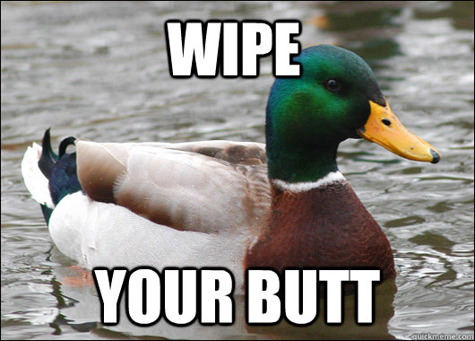 wipe your butt - Actual Advice Mallard