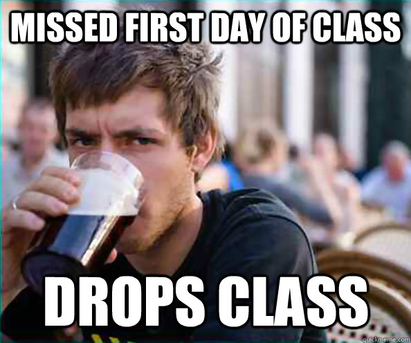 missed first day of class drops class - Lazy College Senior