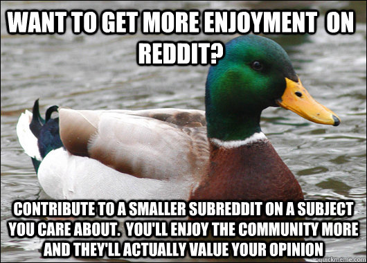 want to get more enjoyment on reddit contribute to a small - Actual Advice Mallard