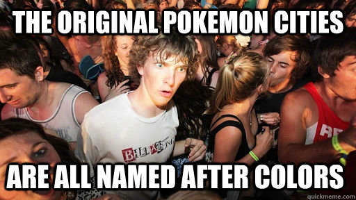 the original pokemon cities are all named after colors - Sudden Clarity Clarence