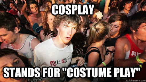 cosplay stands for costume play - Sudden Clarity Clarence