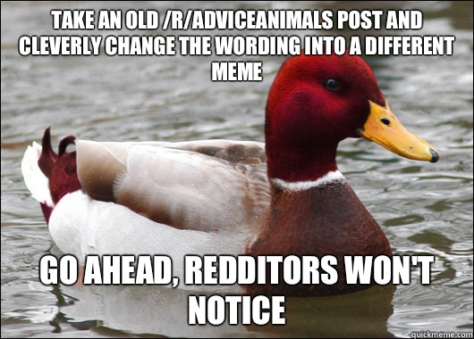 Take an old radviceanimals post and cleverly change the word - Malicious Advice Mallard