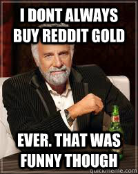 i dont always buy reddit gold ever that was funny though - Dos Equis Guy Chooses Charmander