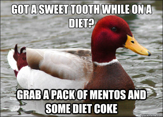 got a sweet tooth while on a diet grab a pack of mentos an - Malicious Advice Mallard