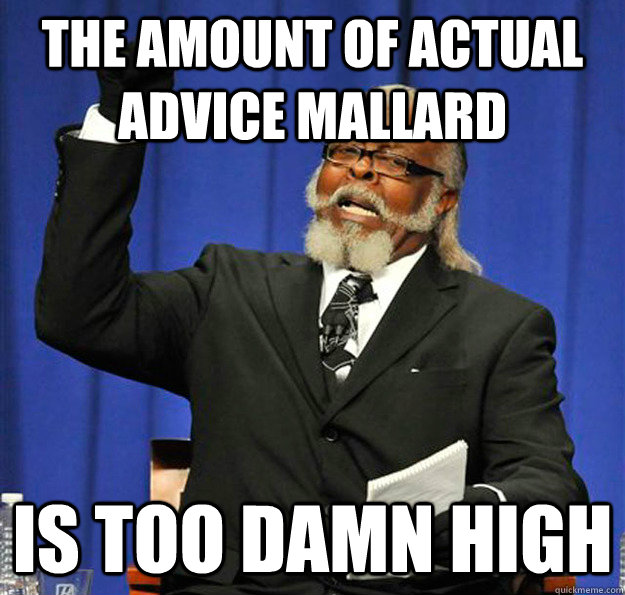 the amount of actual advice mallard is too damn high - Jimmy McMillan