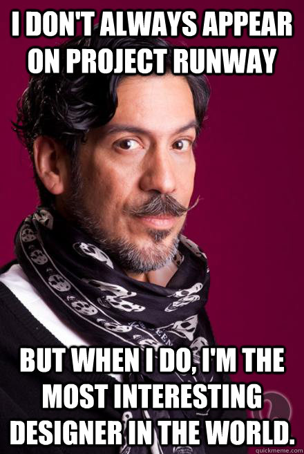 i dont always appear on project runway but when i do im t -