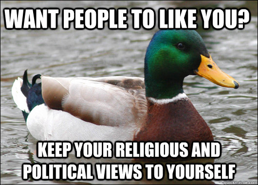 want people to like you keep your religious and political v - Actual Advice Mallard