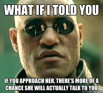 what if i told you if you approach her theres more of a ch - Matrix Morpheus