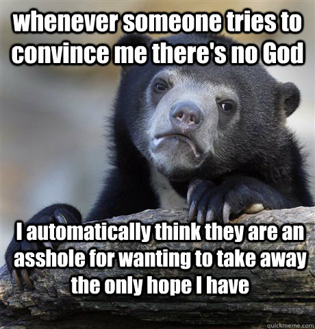 whenever someone tries to convince me theres no god i autom - Confession Bear
