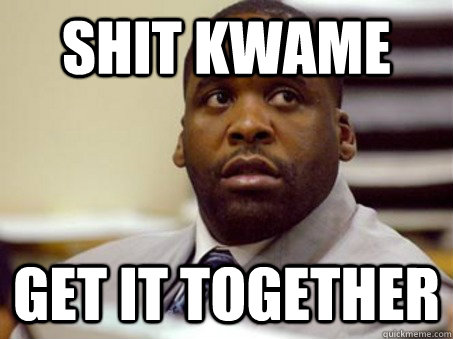 shit kwame get it together - Shit, Kwame!