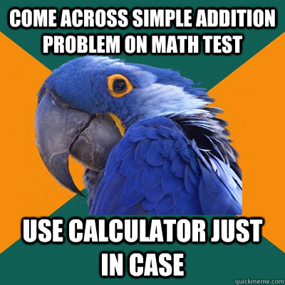 come across simple addition problem on math test use calcula - Paranoid Parrot
