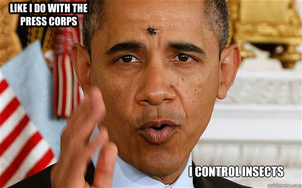 like i do with the press corps i control insects -