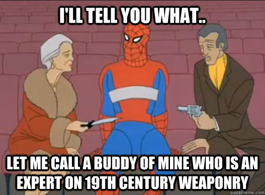 ill tell you what let me call a buddy of mine who is an e -