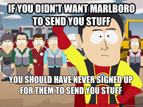 if you didnt want marlboro to send you stuff you should hav - Captain Hindsight