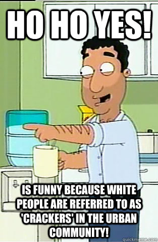 ho ho yes is funny because white people are referred to as - Fouad