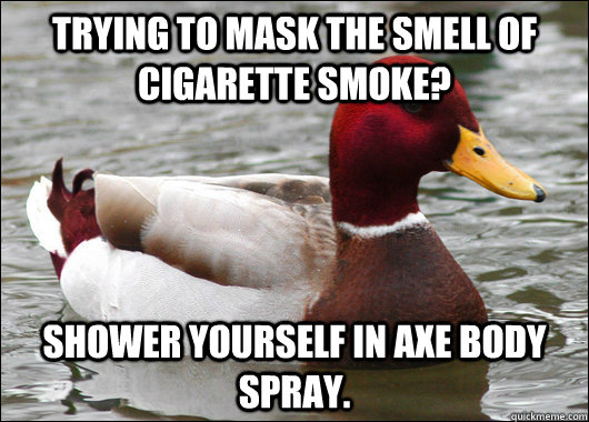 trying to mask the smell of cigarette smoke shower yourself - Malicious Advice Mallard