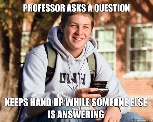 professor asks a question keeps hand up while someone else i - College Freshman