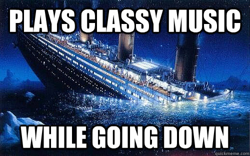 plays classy music while going down - Good Girl Titanic