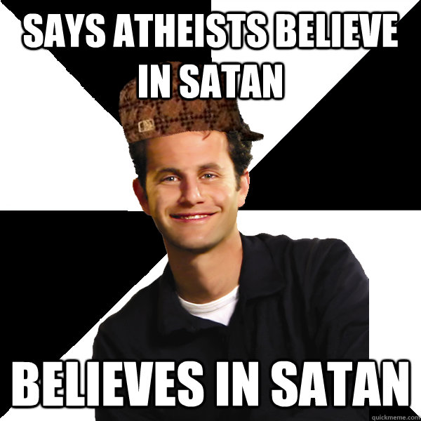 says atheists believe in satan believes in satan - Scumbag Christian
