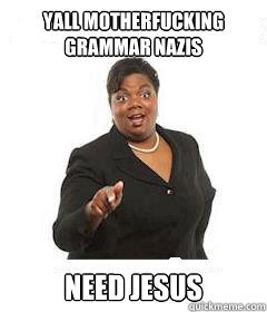 yall motherfucking grammar nazis need jesus - sassy black woman