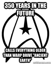 350 years in the future calls everything older than warp dri - Star Trek Continuity Issues