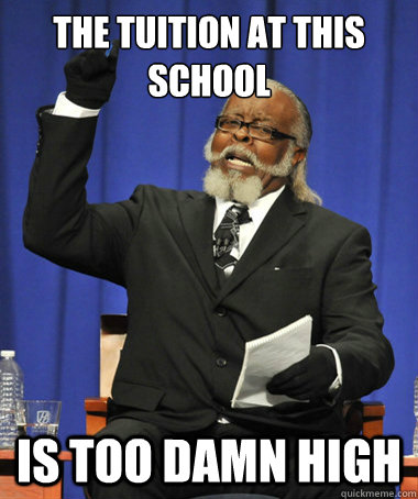 the tuition at this school is too damn high - The Rent Is Too Damn High