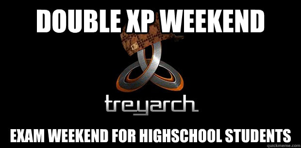double xp weekend exam weekend for highschool students - scumbag treyarch