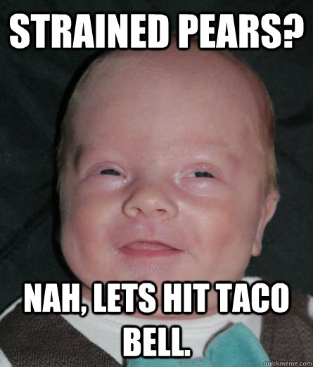 strained pears nah lets hit taco bell - 10 baby