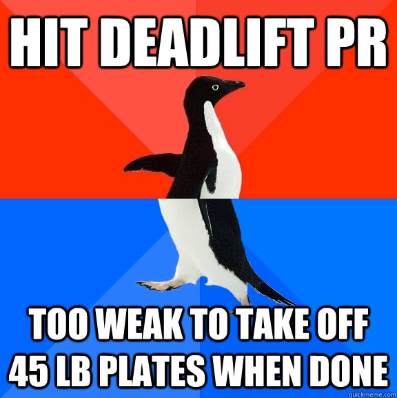 hit deadlift pr too weak to take off 45 lb plates when done - Socially Awesome Awkward Penguin