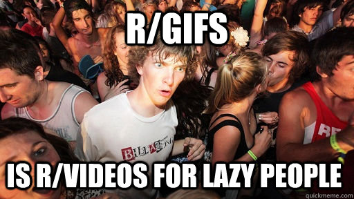 rgifs is rvideos for lazy people - Sudden Clarity Clarence