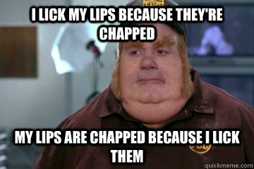 i lick my lips because theyre chapped my lips are chapped b - Fat Bastard awkward moment