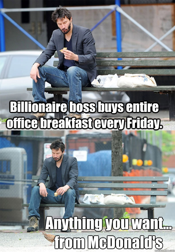 billionaire boss buys entire office breakfast every friday - Sad Keanu