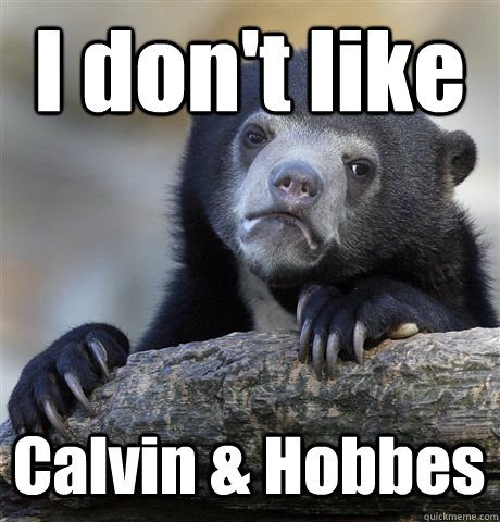 i dont like calvin hobbes - Confession Bear