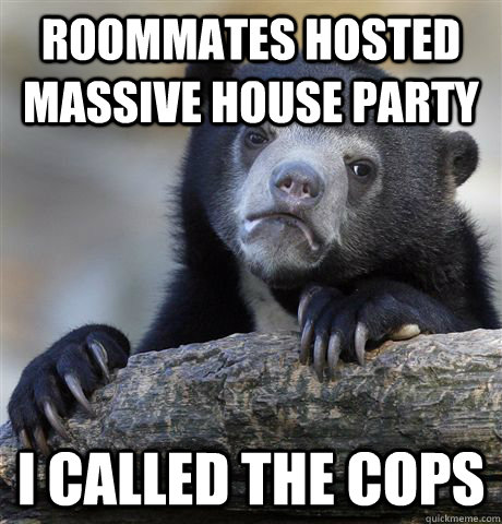 roommates hosted massive house party i called the cops - Confession Bear
