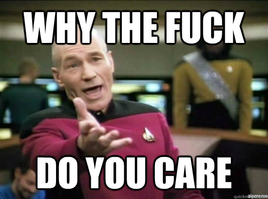 why the fuck do you care - Annoyed Picard HD