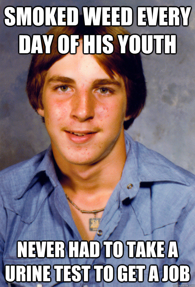 smoked weed every day of his youth never had to take a urine - Old Economy Steven