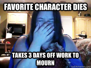 favorite character dies takes 3 days off work to mourn - Overly Attached TV Viewer