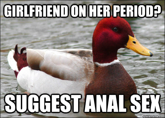 girlfriend on her period suggest anal sex - Malicious Advice Mallard