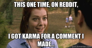this one time on reddit i got karma for a comment i made - and this one time