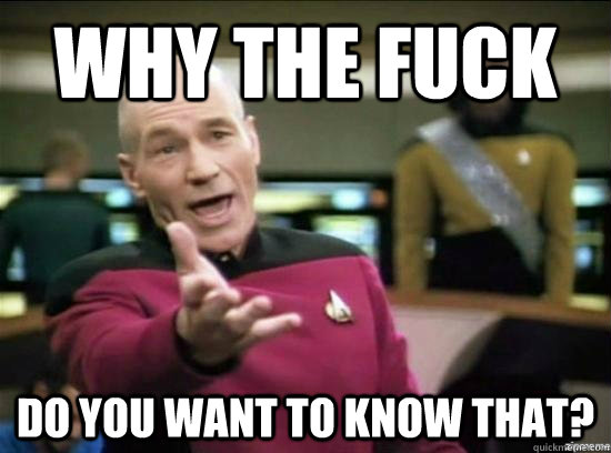 why the fuck do you want to know that - Annoyed Picard HD